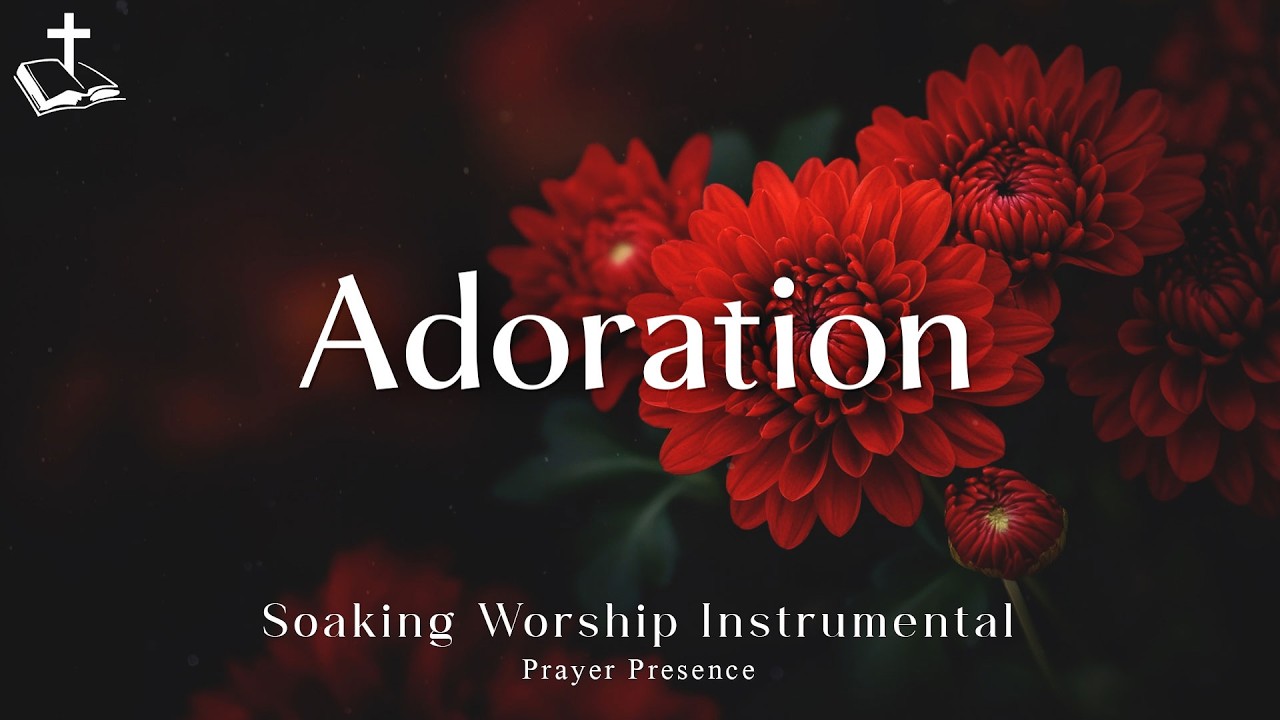 Adoration~ Deep Soaking Worship Instrumental for Prayer, Devotion, Meditation and Stress Relief