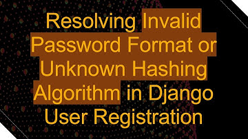 Resolving Invalid Password Format or Unknown Hashing Algorithm in Django User Registration