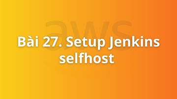 Bài 27. Setup Jenkins selfhost | Khóa học DevOps on AWS cho người mới bắt đầu