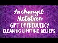 Gift of Frequency with Archangel Metatron – Clearing Limiting Beliefs Meditation