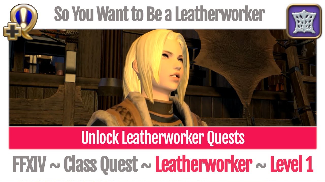 Ffxiv Unlock Quest Leatherworker Level 1 So You Want To Be A Leatherworker A Realm Reborn Youtube