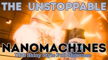 The Unstoppable NANOMACHINES - UBG Shiny Style Full Showcase!