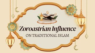 Zoroastrian Influence on Traditional Islam: A Summary