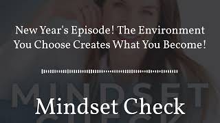 New Year&#39;s Episode! The Environment You Choose Creates What You Become! | Mindset Check