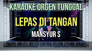 LEPAS DITANGAN - MANSYUR S / KARAOKE ORGEN TUNGGAL