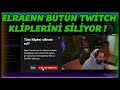 ELRAENN - TÜM TWİTCH KLİPLERİNİ SİLİYOR ! (Anilarina bakiyor)