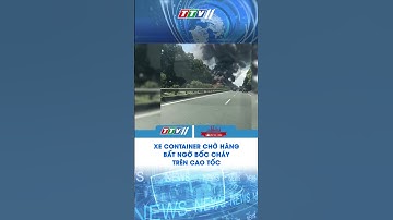 XE CONTAINER CHỞ HÀNG BẤT NGỜ BỐC CHÁY TRÊN CAO TỐC #shortvideo #shorts