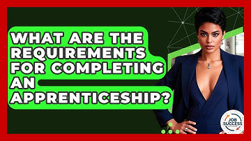 What Are The Requirements For Completing An Apprenticeship? - Job Success Network