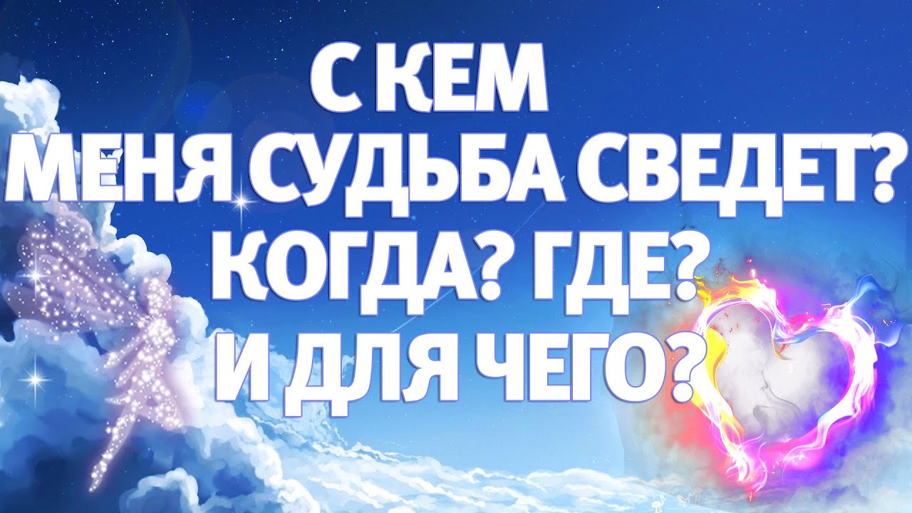 С кем меня судьба сведет? когда? где? и для чего? ГАДАНИЕ НА СУДЬБУ