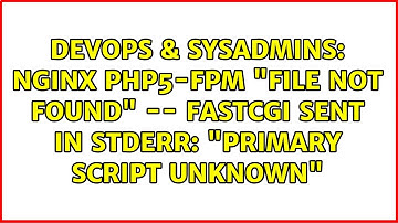 nginx php5-fpm "File not found" -- FastCGI sent in stderr: "Primary script unknown"