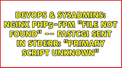 nginx php5-fpm "File not found" -- FastCGI sent in stderr: "Primary script unknown"