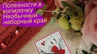 Копилочка полезностей/Необычный наборный край /  #схемы #наборныйкрай