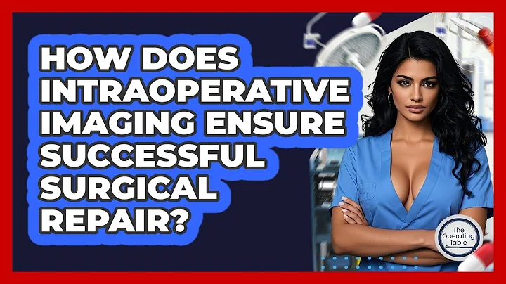 How Does Intraoperative Imaging Ensure Successful Surgical Repair? - The Operating Table