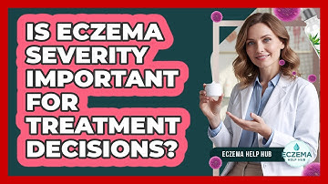 Is Eczema Severity Important For Treatment Decisions?