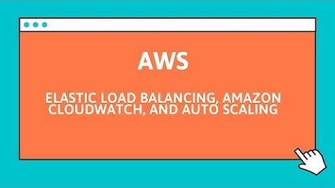 Elastic Load Balancing, Amazon CloudWatch, Auto Scaling in AWS tutorial