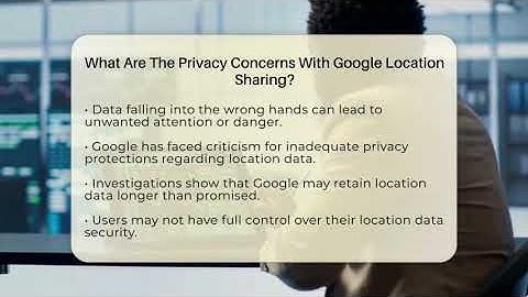 What Are The Privacy Concerns With Google Location Sharing? - Everyday-Networking