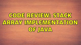 Code Review: Stack Array implementation of Java (2 Solutions!!)