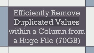 Efficiently Remove Duplicated Values within a Column from a Huge File (70GB)