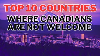 Top 10 Countries Where Canadians Are Not Welcome