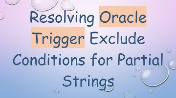 Resolving Oracle Trigger Exclude Conditions for Partial Strings