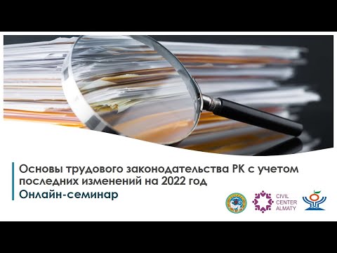 Семинар "Основы трудового законодательства РК с учетом последних изменений на 2022 год" (26.04.2022)