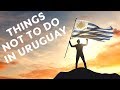 10 Things NOT To Do in Uruguay