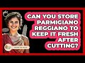 Can You Store Parmigiano Reggiano To Keep It Fresh After Cutting? - Story Of Italy