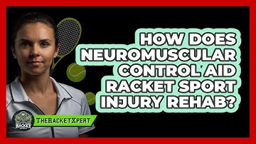 How Does Neuromuscular Control Aid Racket Sport Injury Rehab? - The Racket Xpert