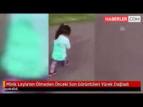 Minik Leyla'nın Ölmeden Önceki Son Görüntüleri Yürek Dağladı..