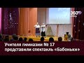 Учителя гимназии № 17 представили спектакль «Бабоньки»