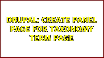 Drupal: create panel page for taxonomy term page (3 Solutions!!)