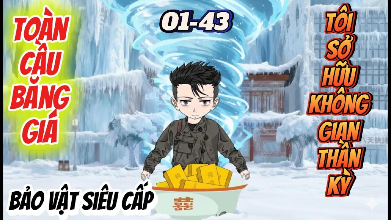 Full 01-43: Toàn Cầu Băng Giá- Tôi Sở Hữu Không Gian Thần Kỳ và Bảo Bối Siêu Cấp  || Như Yên Sub