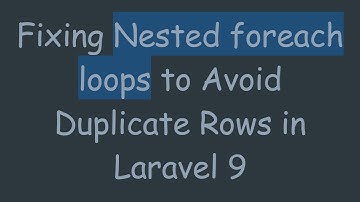 Fixing Nested foreach loops to Avoid Duplicate Rows in Laravel 9