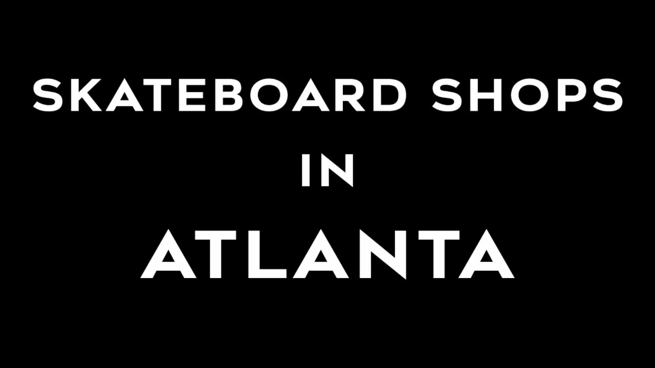SKATEBOARD SHOPS IN ATLANTA YouTube