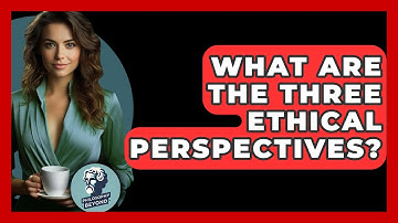What Are The Three Ethical Perspectives? - Philosophy Beyond