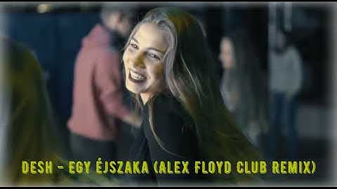 Desh - Egy éjszaka (Alex Floyd Club Remix)