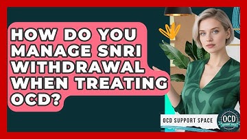 How Do You Manage SNRI Withdrawal When Treating OCD? - OCD Support Space