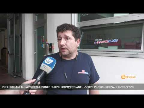 VIGILI URBANI AL LAVORO SUL PONTE NUOVO, I COMMERCIANTI: «SERVE PIU' SICUREZZA»  | 15/09/2023