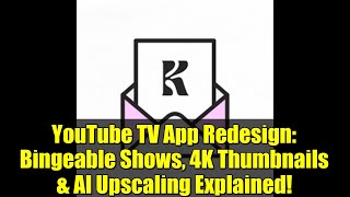 Youtube Tv App Redesign Bingeable Shows, 4K Thumbnails Ai Upscaling Explained