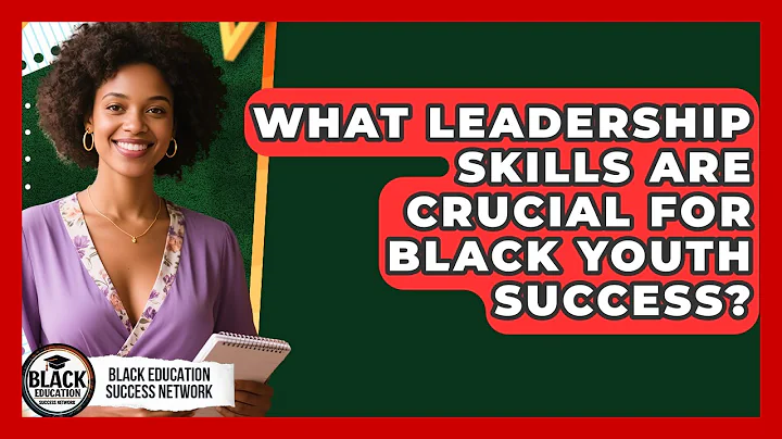 What Leadership Skills Are Crucial For Black Youth Success? - Black Education Success Network