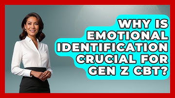 Why Is Emotional Identification Crucial For Gen Z CBT? - CBT for Gen Z