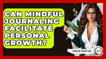 Can Mindful Journaling Facilitate Personal Growth? - Cognitive Therapy Hub