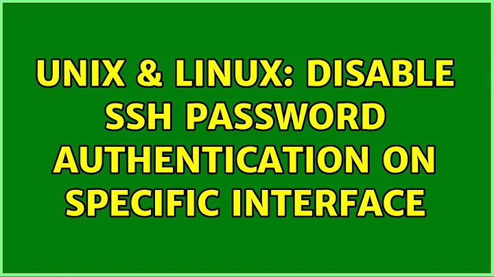 Unix & Linux: Disable SSH password authentication on specific interface (2 Solutions!!)