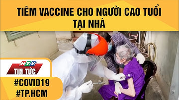 TIÊM VACCINE CHO NGƯỜI CAO TUỔI TẠI NHÀ| HTV TIN TỨC