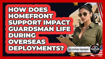 How Does Homefront Support Impact Guardsman Life During Overseas Deployments?