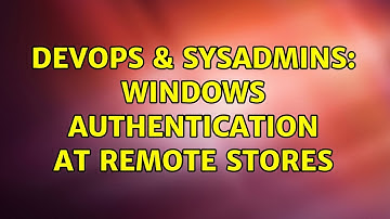 DevOps & SysAdmins: Windows authentication at remote stores