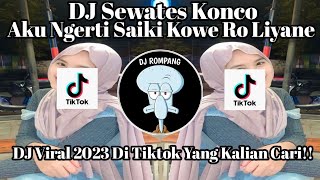 DJ SEWATES KONCO |AKU NGERTI SAIKI KOWE KARO LIYANE VIRAL 2023 YANG DI TIKTOK YANG KALIAN CARII!!