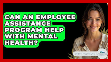 Can An Employee Assistance Program Help With Mental Health? - Stress Free Mindset