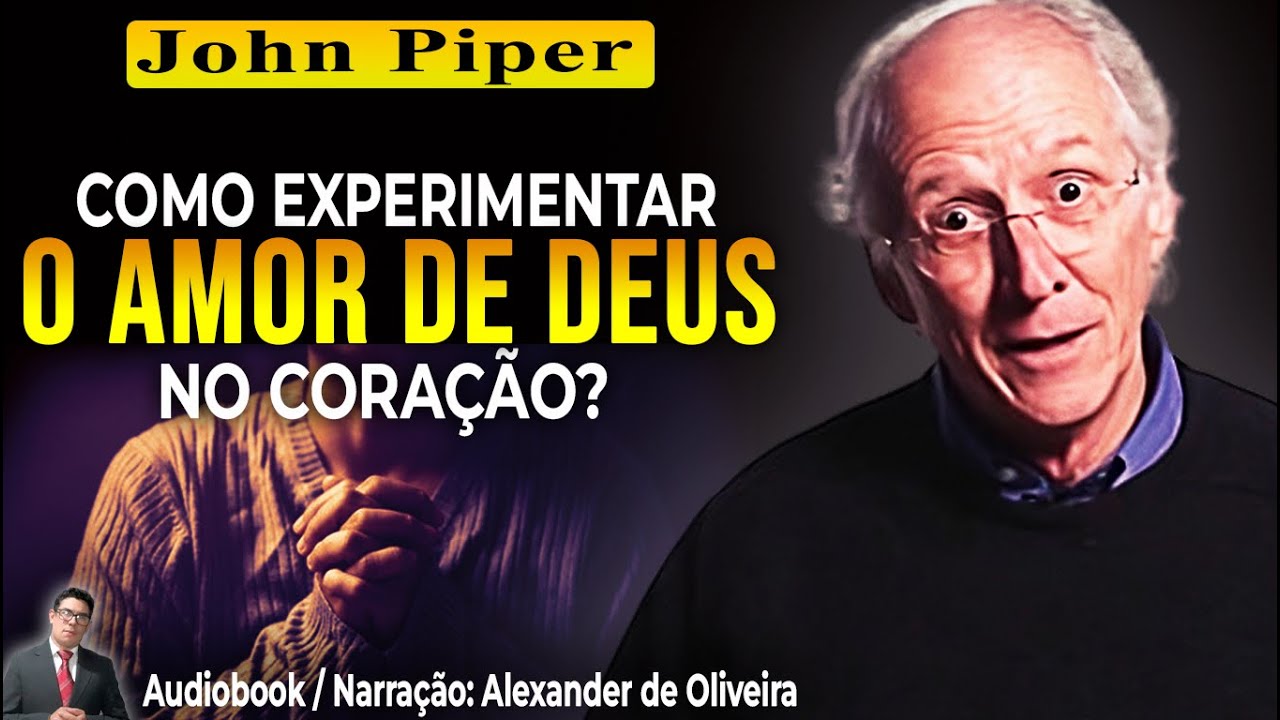 COMO EXPERIMENTAR O AMOR DE DEUS NO CORAÇÃO? - JOHN PIPER / Audiobook ...