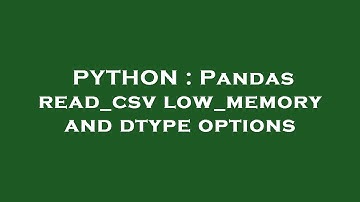 PYTHON : Pandas read_csv low_memory and dtype options